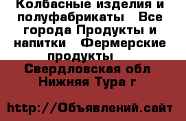 Колбасные изделия и полуфабрикаты - Все города Продукты и напитки » Фермерские продукты   . Свердловская обл.,Нижняя Тура г.